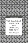 The Blackout in Britain and Germany, 1939–1945 Miniatura